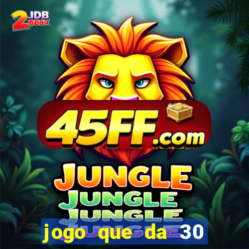 jogo que da 30 reais de bonus